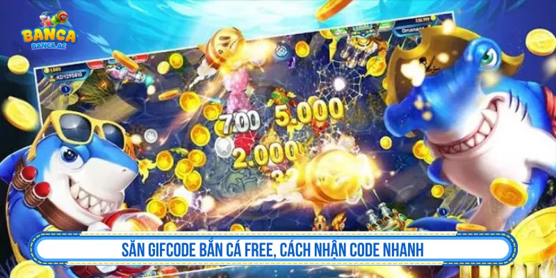 Săn Gifcode Bắn Cá Free, Cách Nhận Code Nhanh