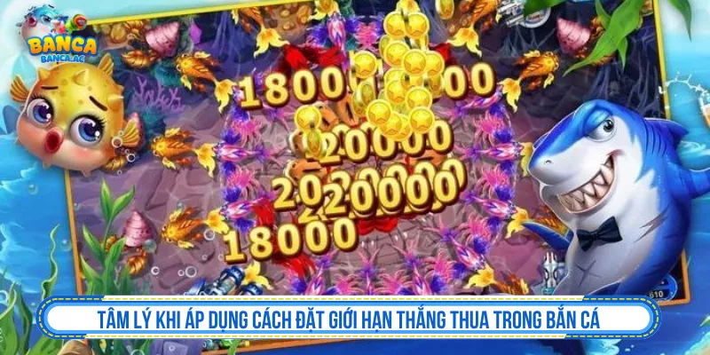 Tâm lý khi áp dụng cách đặt giới hạn thắng thua trong bắn cá